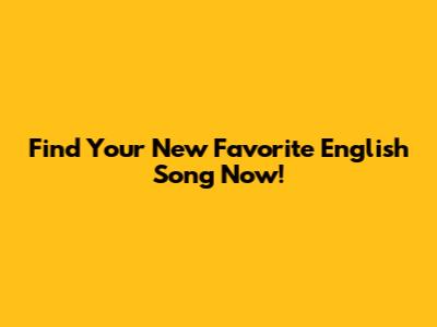 Find Your New Favorite English Song Now!