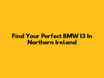 Find Your Perfect BMW I3 In Northern Ireland