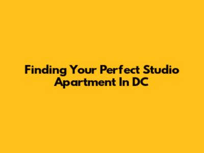 Finding Your Perfect Studio Apartment In DC