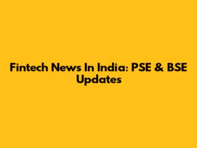 Fintech News In India: PSE & BSE Updates
