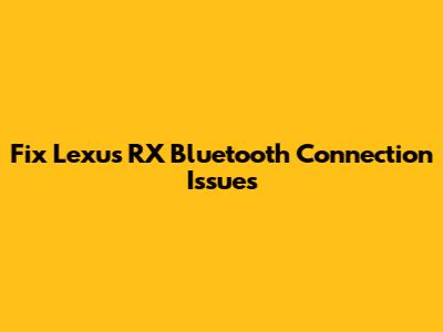 Fix Lexus RX Bluetooth Connection Issues