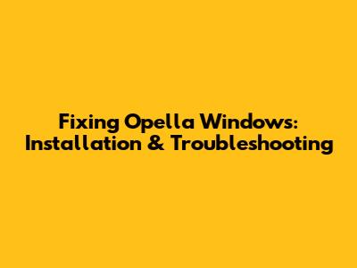 Fixing Opella Windows: Installation & Troubleshooting