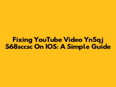 Fixing YouTube Video Yn5qj S68sccsc On IOS: A Simple Guide