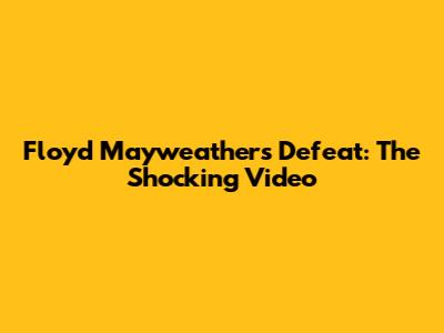 Floyd Mayweather's Defeat: The Shocking Video