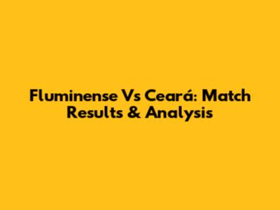 Fluminense Vs Ceará: Match Results & Analysis