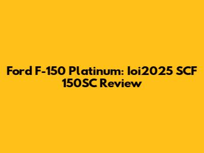 Ford F-150 Platinum: Ioi2025 SCF 150SC Review