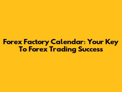Forex Factory Calendar: Your Key To Forex Trading Success