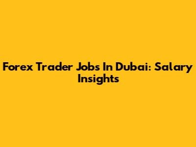 Forex Trader Jobs In Dubai: Salary Insights