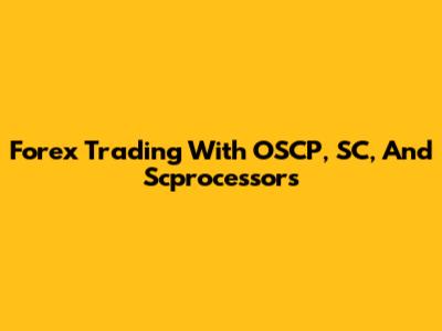 Forex Trading With OSCP, SC, And Scprocessors