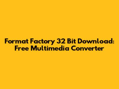 Format Factory 32 Bit Download: Free Multimedia Converter