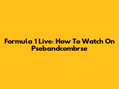Formula 1 Live: How To Watch On Psebandcombrse