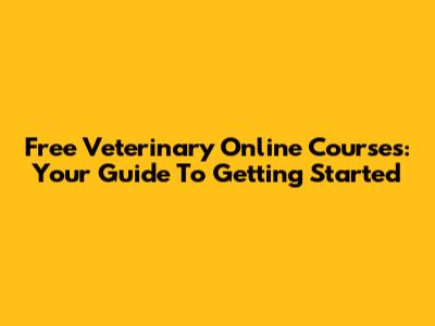 Free Veterinary Online Courses: Your Guide To Getting Started