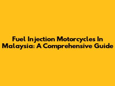Fuel Injection Motorcycles In Malaysia: A Comprehensive Guide