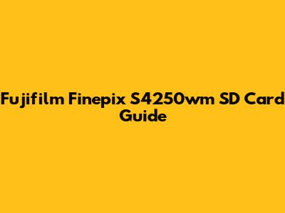 Fujifilm Finepix S4250wm SD Card Guide