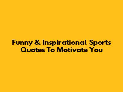 Funny & Inspirational Sports Quotes To Motivate You