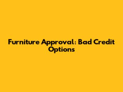 Furniture Approval: Bad Credit Options