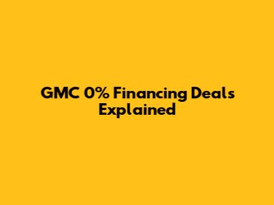 GMC 0% Financing Deals Explained