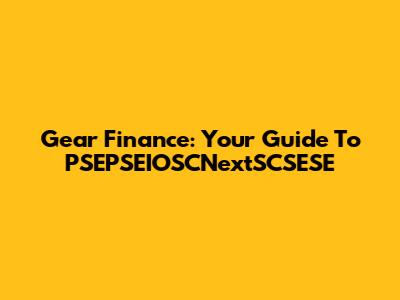 Gear Finance: Your Guide To PSEPSEIOSCNextSCSESE