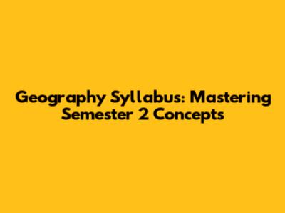 Geography Syllabus: Mastering Semester 2 Concepts