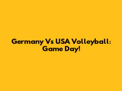 Germany Vs USA Volleyball: Game Day!
