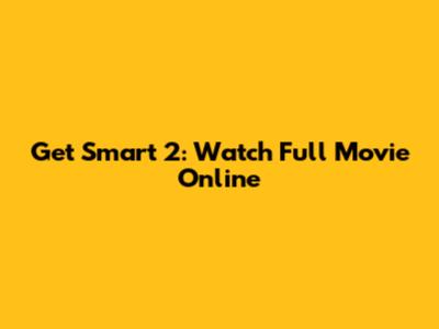 Get Smart 2: Watch Full Movie Online