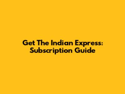 Get The Indian Express: Subscription Guide
