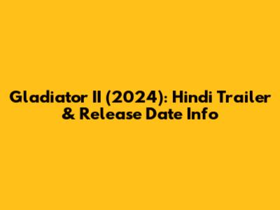 Gladiator II (2024): Hindi Trailer & Release Date Info