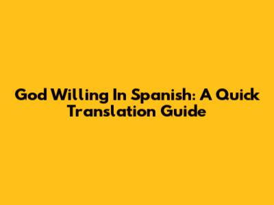 God Willing In Spanish: A Quick Translation Guide
