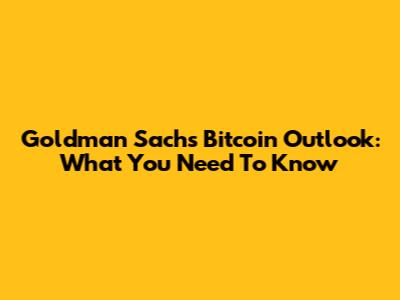 Goldman Sachs' Bitcoin Outlook: What You Need To Know
