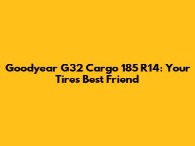 Goodyear G32 Cargo 185 R14: Your Tire's Best Friend