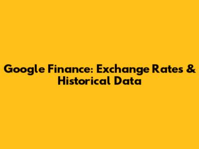 Google Finance: Exchange Rates & Historical Data