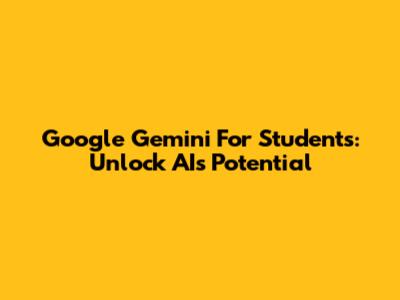 Google Gemini For Students: Unlock AI's Potential
