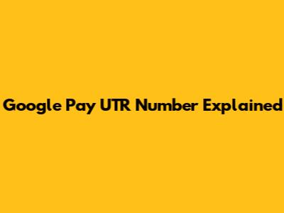 Google Pay UTR Number Explained