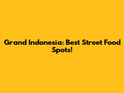 Grand Indonesia: Best Street Food Spots!