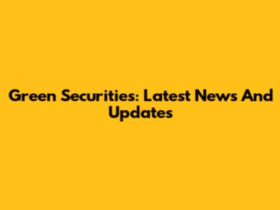 Green Securities: Latest News And Updates