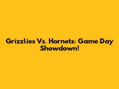 Grizzlies Vs. Hornets: Game Day Showdown!