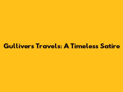 Gulliver's Travels: A Timeless Satire