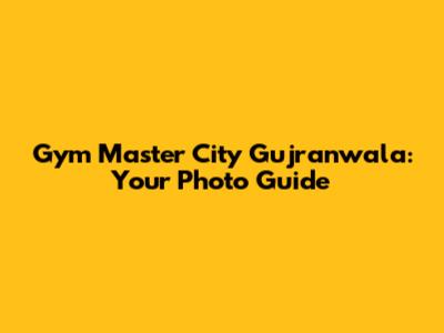 Gym Master City Gujranwala: Your Photo Guide