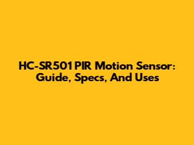 HC-SR501 PIR Motion Sensor: Guide, Specs, And Uses