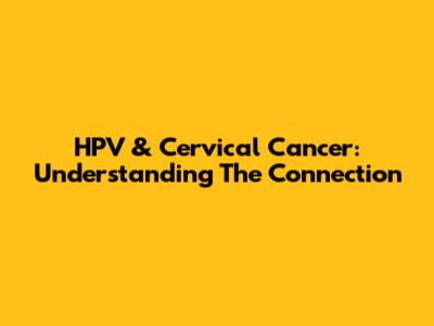 HPV & Cervical Cancer: Understanding The Connection