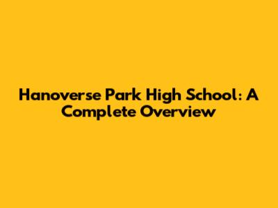 Hanoverse Park High School: A Complete Overview