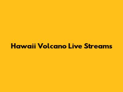 Hawaii Volcano Live Streams