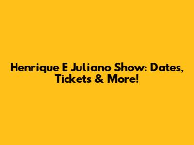 Henrique E Juliano Show: Dates, Tickets & More!