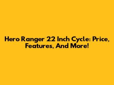 Hero Ranger 22 Inch Cycle: Price, Features, And More!