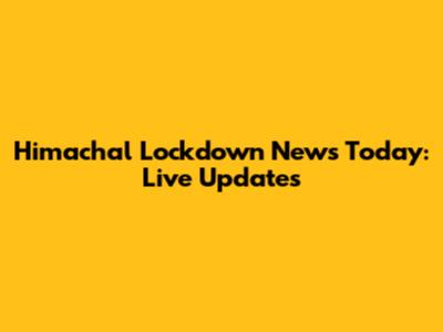 Himachal Lockdown News Today: Live Updates