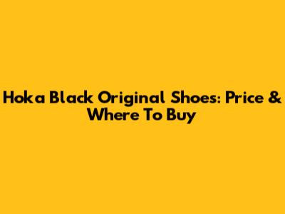 Hoka Black Original Shoes: Price & Where To Buy