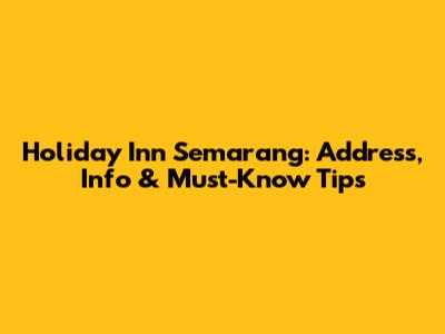 Holiday Inn Semarang: Address, Info & Must-Know Tips