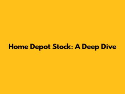 Home Depot Stock: A Deep Dive