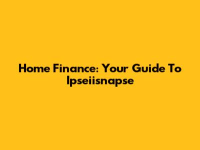 Home Finance: Your Guide To Ipseiisnapse