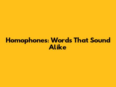 Homophones: Words That Sound Alike